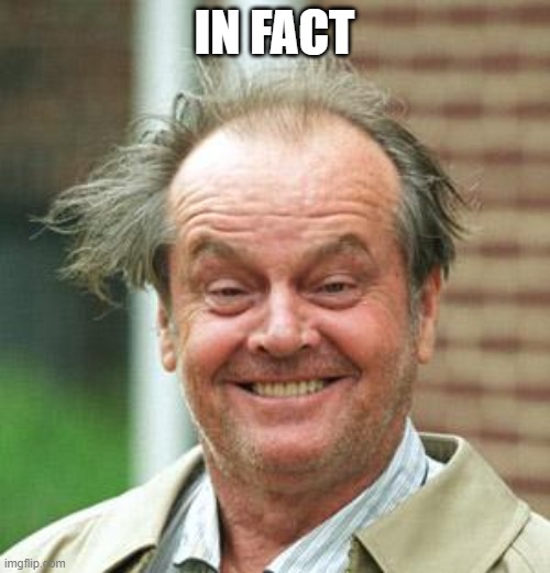 Jack Nicholson Crazy Hair | IN FACT | image tagged in jack nicholson crazy hair | made w/ Imgflip meme maker