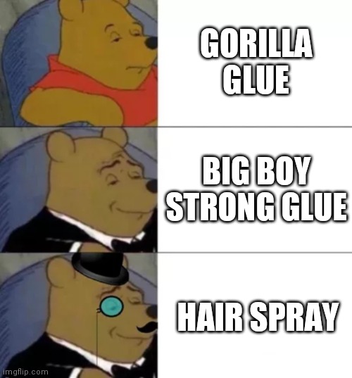 If ykyk | GORILLA GLUE; BIG BOY STRONG GLUE; HAIR SPRAY | image tagged in fancy pooh,gorilla glue,smort,diy | made w/ Imgflip meme maker