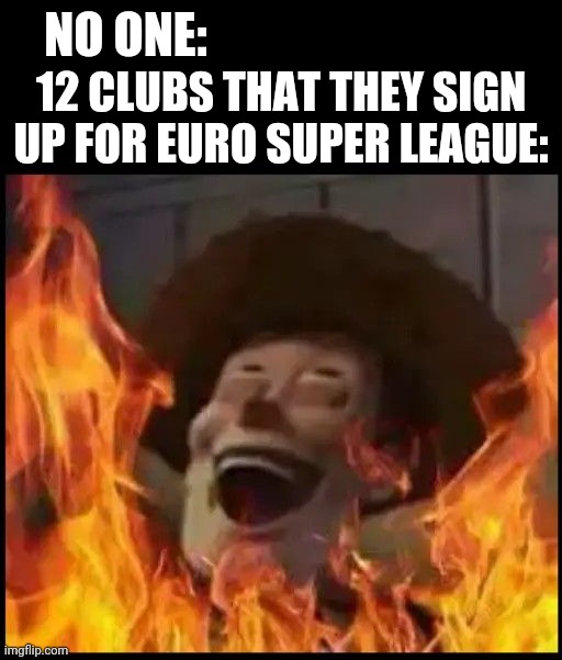#NoToEuropeanSuperLeague #RIPFootball #StopTheGreed | NO ONE:; 12 CLUBS THAT THEY SIGN UP FOR EURO SUPER LEAGUE: | image tagged in memes,european super league,football,soccer,not funny,we're all doomed | made w/ Imgflip meme maker