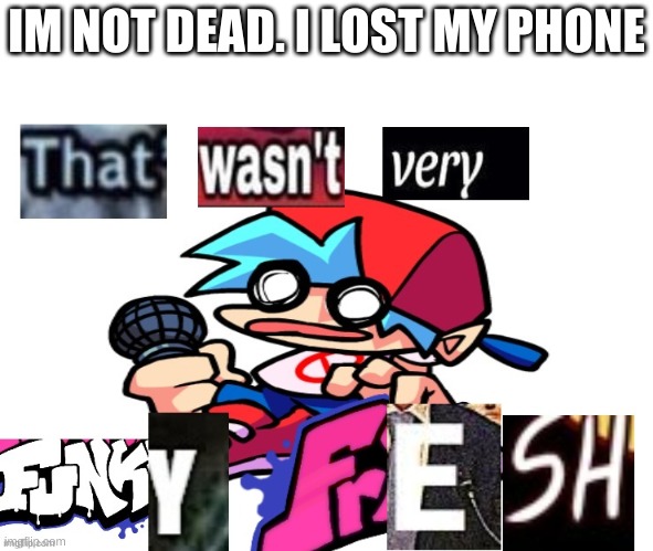 That wasn't very FUNKY FRESH | IM NOT DEAD. I LOST MY PHONE | image tagged in that wasn't very funky fresh | made w/ Imgflip meme maker