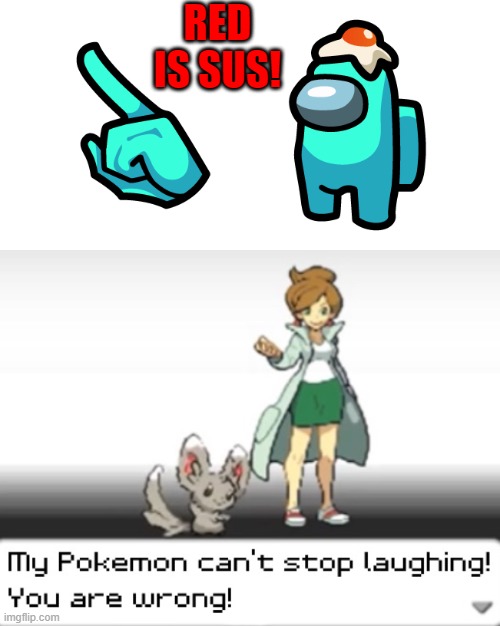  RED IS SUS! | image tagged in among us memes that make red more sus uvu,my pokemon can't stop laughing you are wrong | made w/ Imgflip meme maker