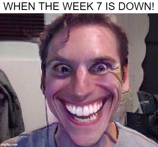 WHEN THE WEEK 7 IS DOWN! | WHEN THE WEEK 7 IS DOWN! | image tagged in when the imposter is sus | made w/ Imgflip meme maker