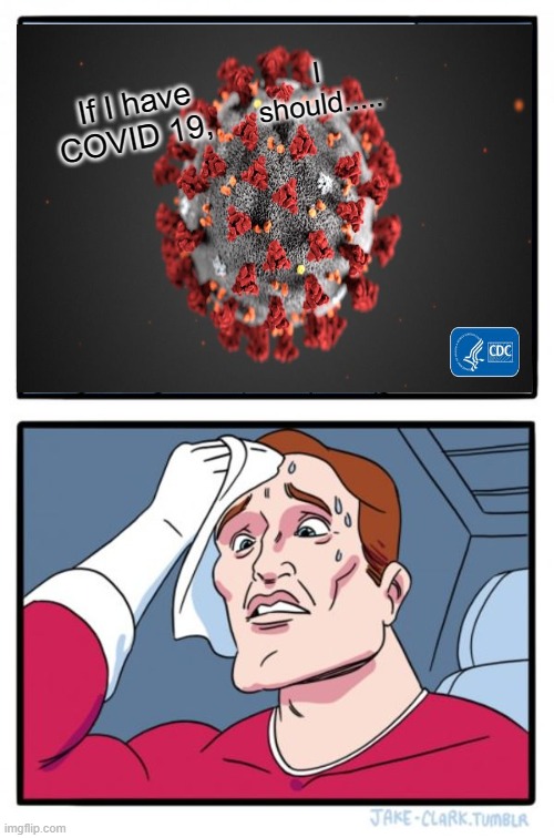 covid 19 | I should..... If I have COVID 19, | image tagged in memes,two buttons | made w/ Imgflip meme maker