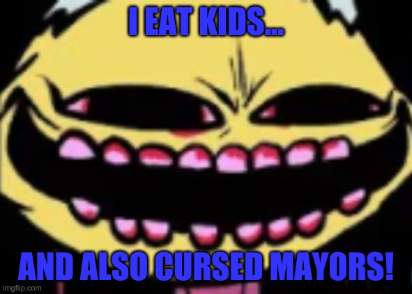 Lenny Lemon Demon | I EAT KIDS... AND ALSO CURSED MAYORS! | image tagged in lenny lemon demon | made w/ Imgflip meme maker