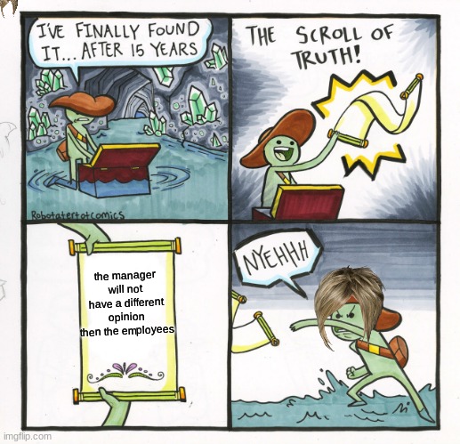 Karens | the manager will not have a different opinion then the employees | image tagged in memes,the scroll of truth | made w/ Imgflip meme maker