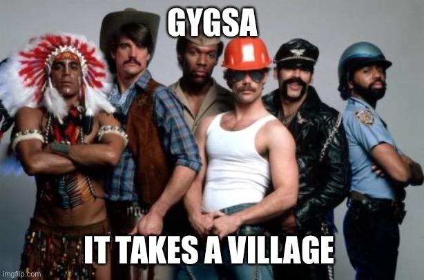 Village People | GYGSA; IT TAKES A VILLAGE | image tagged in village people | made w/ Imgflip meme maker