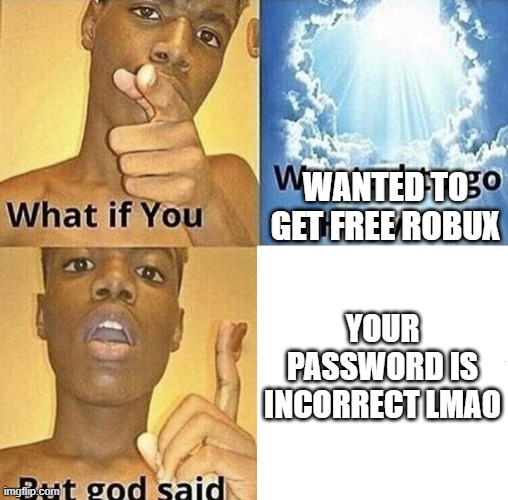 But God Said Meme Blank Template | WANTED TO GET FREE ROBUX; YOUR PASSWORD IS INCORRECT LMAO | image tagged in but god said meme blank template | made w/ Imgflip meme maker