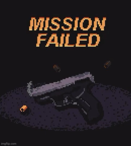 Mission Failed Gun | image tagged in mission failed gun | made w/ Imgflip meme maker