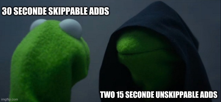 imposter | 30 SECONDE SKIPPABLE ADDS; TWO 15 SECONDE UNSKIPPABLE ADDS | image tagged in memes,evil kermit | made w/ Imgflip meme maker