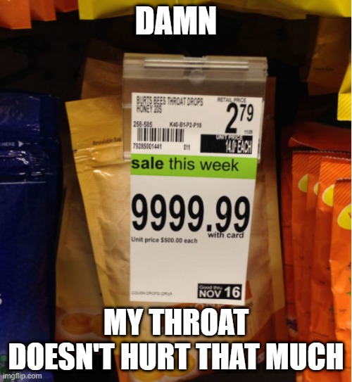 Price Fail | DAMN; MY THROAT DOESN'T HURT THAT MUCH | image tagged in you had one job | made w/ Imgflip meme maker