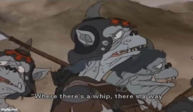 Where There's a Whip There's a Way | image tagged in where there's a whip there's a way | made w/ Imgflip meme maker