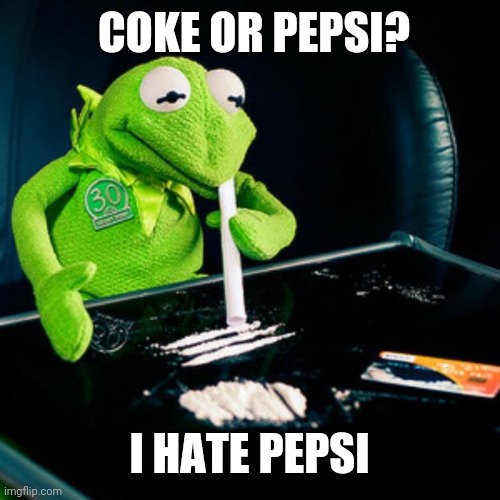 kermit coke | COKE OR PEPSI? I HATE PEPSI | image tagged in kermit coke | made w/ Imgflip meme maker