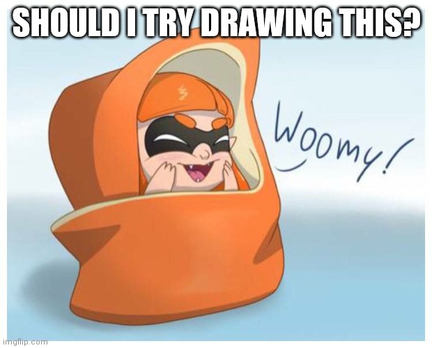 Cute Inkling | SHOULD I TRY DRAWING THIS? | image tagged in cute inkling | made w/ Imgflip meme maker