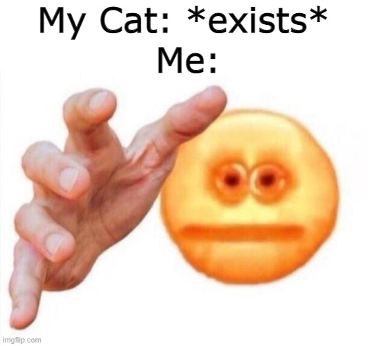 COME HERE KITTY | My Cat: *exists*; Me: | image tagged in cursed emoji hand grabbing,memes,cats | made w/ Imgflip meme maker