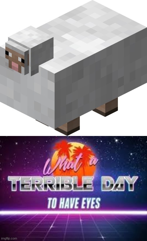 thats not cute at all | image tagged in what a terrible day to have eyes,minecraft | made w/ Imgflip meme maker