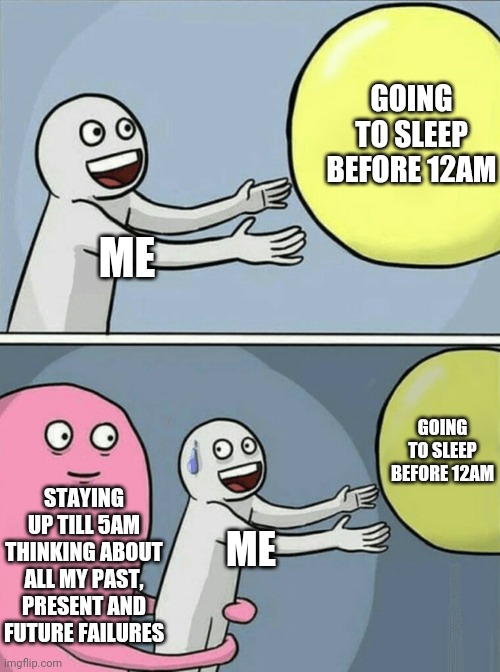 Running Away Balloon | GOING TO SLEEP BEFORE 12AM; ME; GOING TO SLEEP BEFORE 12AM; STAYING UP TILL 5AM THINKING ABOUT ALL MY PAST, PRESENT AND FUTURE FAILURES; ME | image tagged in memes,running away balloon,sleep,overthinking | made w/ Imgflip meme maker
