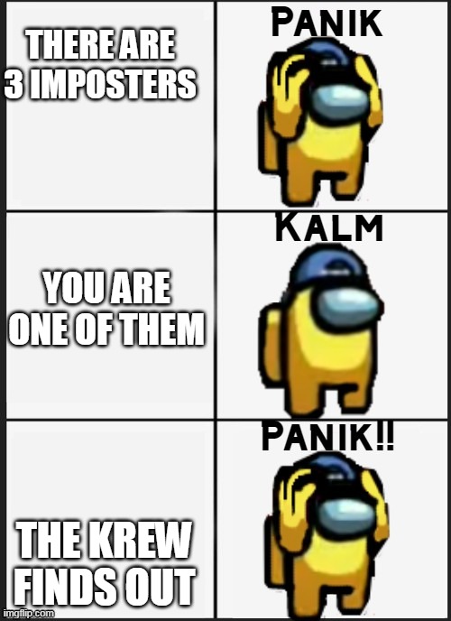 Among us Panik | THERE ARE 3 IMPOSTERS; YOU ARE ONE OF THEM; THE KREW FINDS OUT | image tagged in among us panik | made w/ Imgflip meme maker