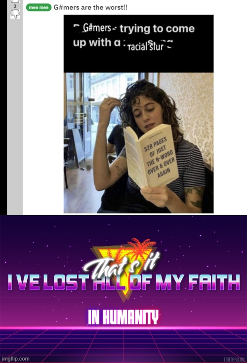 Faith go bye bye | image tagged in that's it i've lost all of my faith in humanity,anti gamers are retarded,braindeadsnail is a d1ck | made w/ Imgflip meme maker