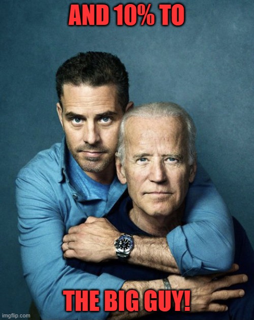 Joe and Hunter Biden | AND 10% TO THE BIG GUY! | image tagged in joe and hunter biden | made w/ Imgflip meme maker