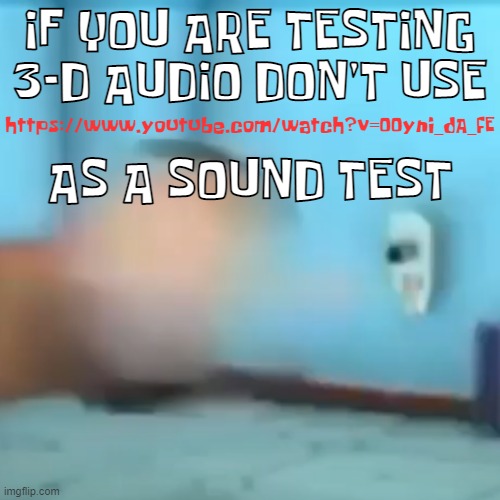 This is why we can't have nice things | IF YOU ARE TESTING 3-D AUDIO DON'T USE; https://www.youtube.com/watch?v=OOyni_dA_fE; AS A SOUND TEST | image tagged in screaming | made w/ Imgflip meme maker