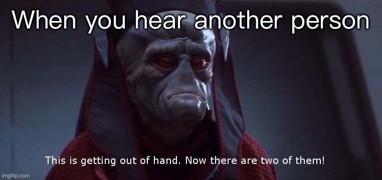 Two of Them | When you hear another person | image tagged in two of them | made w/ Imgflip meme maker