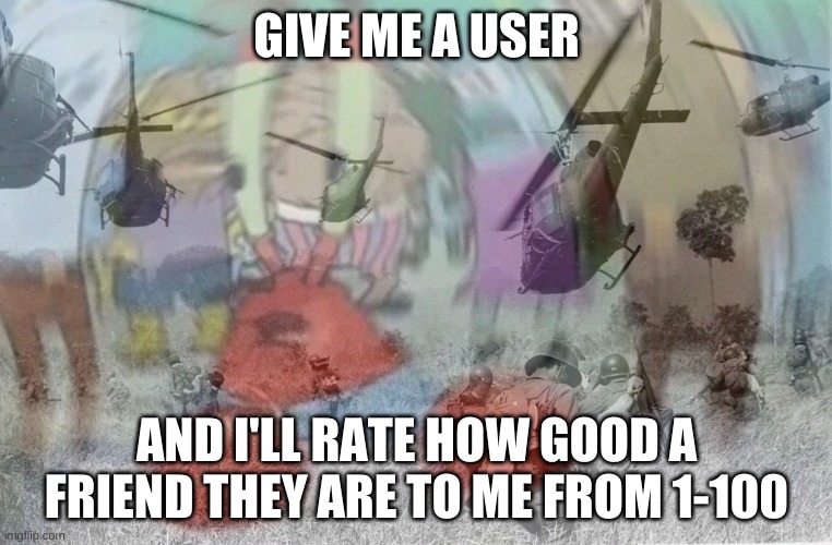Ptsd Mr Krabs | GIVE ME A USER; AND I'LL RATE HOW GOOD A FRIEND THEY ARE TO ME FROM 1-100 | image tagged in ptsd mr krabs | made w/ Imgflip meme maker
