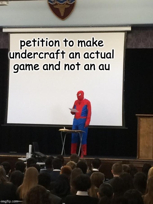 Spiderman Petition | petition to make undercraft an actual game and not an au | image tagged in spiderman petition | made w/ Imgflip meme maker