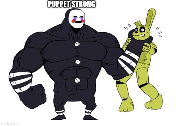 yes | PUPPET STRONG | image tagged in fnaf | made w/ Imgflip meme maker
