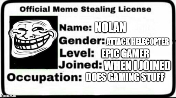 Meme Stealing License | NOLAN; ATTACK HELECOPTER; EPIC GAMER; WHEN I JOINED; DOES GAMING STUFF | image tagged in meme stealing license | made w/ Imgflip meme maker
