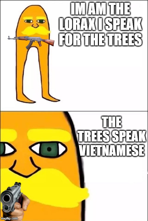 Americans when the tree start speaking Vietnamese | IM AM THE LORAX I SPEAK FOR THE TREES; THE TREES SPEAK VIETNAMESE | image tagged in the lorax | made w/ Imgflip meme maker