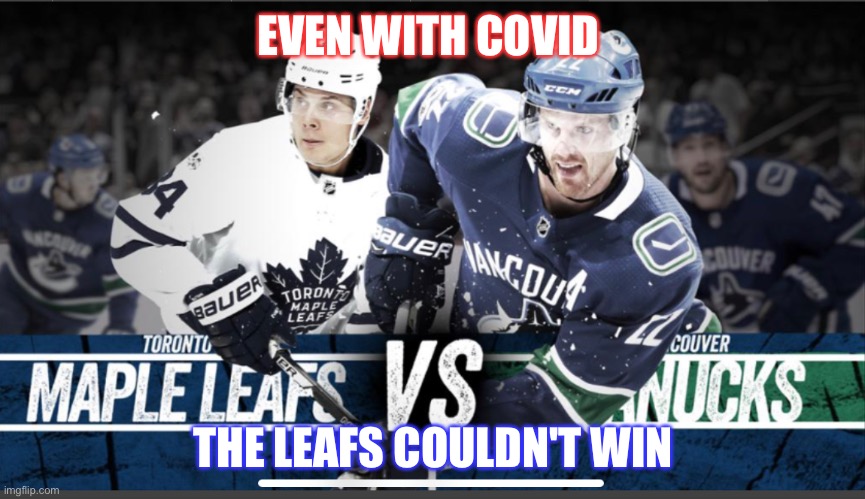 Toronto Maple Leafs and Canucks | EVEN WITH COVID; THE LEAFS COULDN'T WIN | image tagged in toronto maple leafs,toronto,vancouver,vancouver canucks,canucks | made w/ Imgflip meme maker