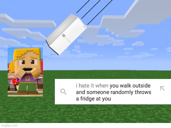 Fridge is thrown at River. | image tagged in i hate it when,minecraft mini series,fridge,minecraft | made w/ Imgflip meme maker
