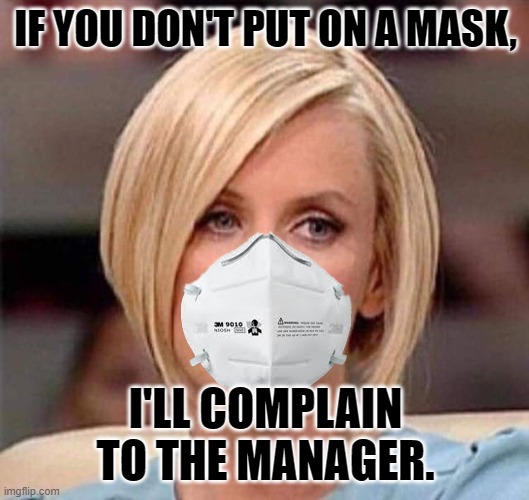 Karen, the manager will see you now | IF YOU DON'T PUT ON A MASK, I'LL COMPLAIN TO THE MANAGER. | image tagged in karen the manager will see you now | made w/ Imgflip meme maker