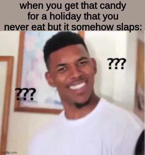 Wait, what? | when you get that candy for a holiday that you never eat but it somehow slaps: | image tagged in nick young | made w/ Imgflip meme maker