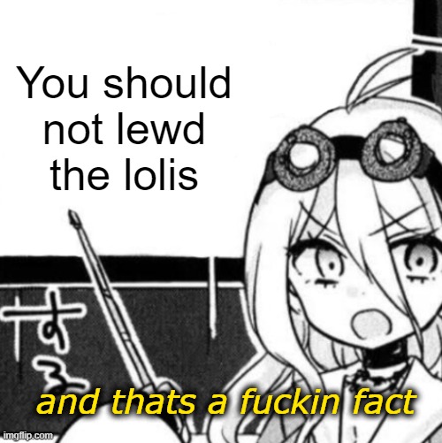 And that's a fact | You should not lewd the lolis | image tagged in and that's a fact | made w/ Imgflip meme maker