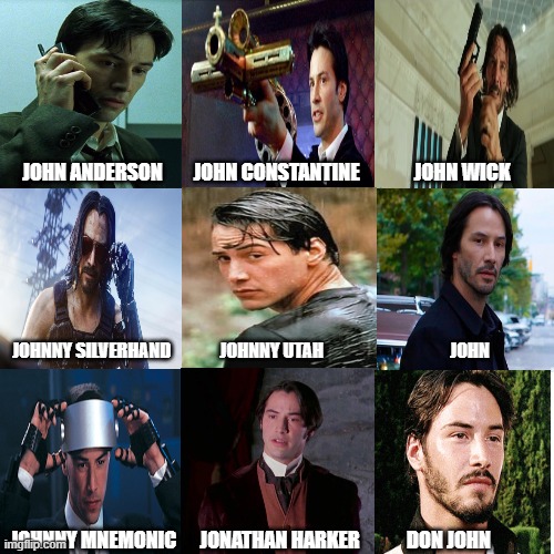 Keanu Reeves is always named John | JOHN ANDERSON        JOHN CONSTANTINE              JOHN WICK; JOHNNY SILVERHAND              JOHNNY UTAH                                    JOHN; JOHNNY MNEMONIC      JONATHAN HARKER            DON JOHN | image tagged in memes,keanu reeves,cyberpunk,the matrix,john wick,dracula | made w/ Imgflip meme maker