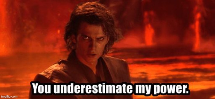 You underestimate my power | image tagged in you underestimate my power | made w/ Imgflip meme maker