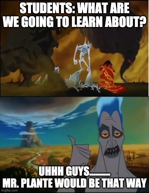 Teachers Know All | STUDENTS: WHAT ARE WE GOING TO LEARN ABOUT? UHHH GUYS.......... MR. PLANTE WOULD BE THAT WAY | image tagged in hades olympus direction | made w/ Imgflip meme maker