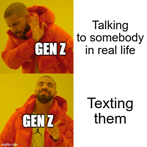 Gen z cominicating be like | Talking to somebody in real life; GEN Z; Texting them; GEN Z | image tagged in memes,drake hotline bling | made w/ Imgflip meme maker