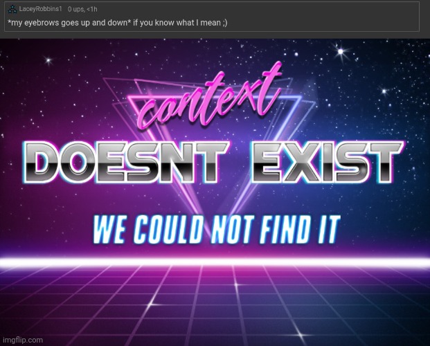 image tagged in context doesnt exist | made w/ Imgflip meme maker