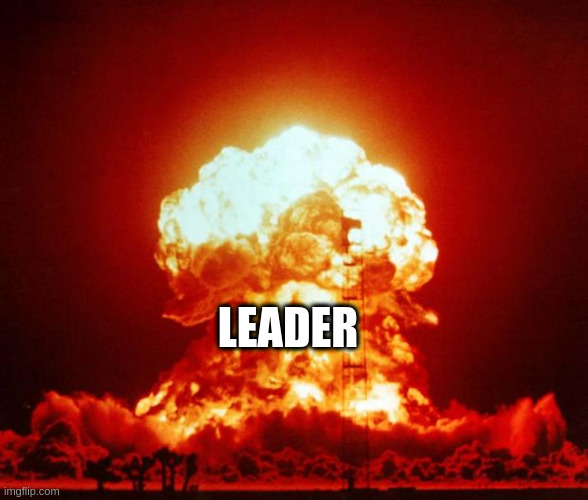 Nuke | LEADER | image tagged in nuke | made w/ Imgflip meme maker