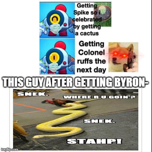 Byron wants snake oil extract | THIS GUY AFTER GETTING BYRON- | image tagged in nani,brawlstars | made w/ Imgflip meme maker