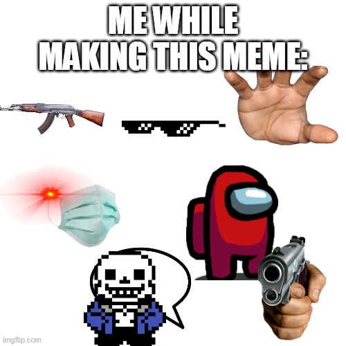 Wow many images | ME WHILE MAKING THIS MEME: | image tagged in memes,blank transparent square | made w/ Imgflip meme maker