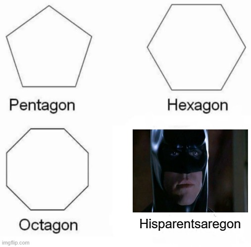Pentagon Hexagon Octagon | Hisparentsaregon | image tagged in memes,pentagon hexagon octagon,batman | made w/ Imgflip meme maker