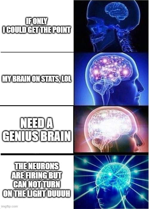 BRAIN FOG | IF ONLY I COULD GET THE POINT; MY BRAIN ON STATS, LOL; NEED A GENIUS BRAIN; THE NEURONS ARE FIRING BUT CAN NOT TURN ON THE LIGHT DUUUH | image tagged in memes,expanding brain | made w/ Imgflip meme maker