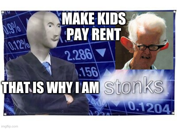 MAKE KIDS PAY RENT; THAT IS WHY I AM | image tagged in stonks | made w/ Imgflip meme maker