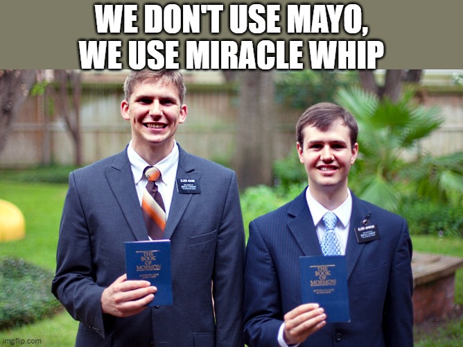 Some satire for the masses | WE DON'T USE MAYO, WE USE MIRACLE WHIP | image tagged in meme,mayo,mormon,lord and savior | made w/ Imgflip meme maker