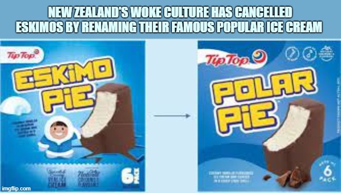 Woke Madness | NEW ZEALAND'S WOKE CULTURE HAS CANCELLED ESKIMOS BY RENAMING THEIR FAMOUS POPULAR ICE CREAM | image tagged in woke,crazy,lefties,ice cream,eskimos | made w/ Imgflip meme maker