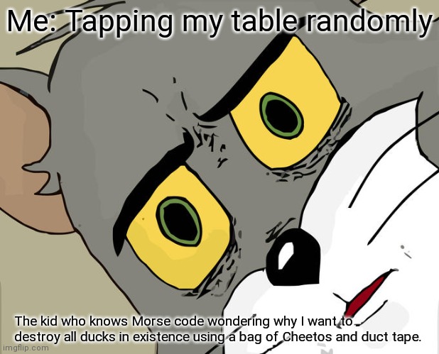 they will never know my reasons | Me: Tapping my table randomly; The kid who knows Morse code wondering why I want to destroy all ducks in existence using a bag of Cheetos and duct tape. | image tagged in memes,unsettled tom,ducks,cheetos,duct tape | made w/ Imgflip meme maker