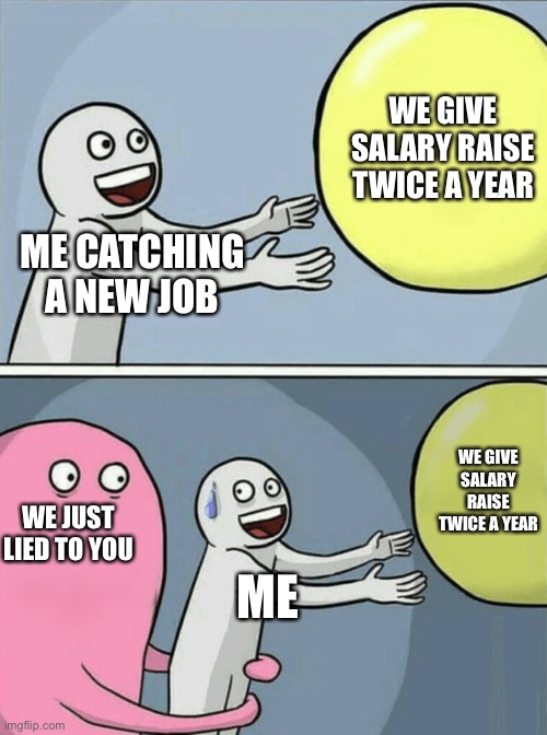 Multinational Liars Co. | WE GIVE SALARY RAISE TWICE A YEAR; ME CATCHING A NEW JOB; WE GIVE SALARY RAISE TWICE A YEAR; WE JUST LIED TO YOU; ME | image tagged in memes,running away balloon,work,salary | made w/ Imgflip meme maker